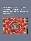 Descriptive Catalogue of Photographs of North American Indians