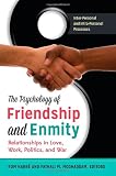 The psychology of friendship and enmity : relationships in love, work, politics, and war