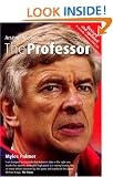 The Professor: Ars�ne Wenger: Arsene Wenger at Arsenal