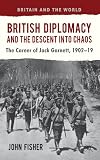 British diplomacy and the descent into chaos : the career of Jack Garnett, 1902-19