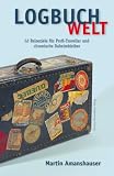 Logbuch Welt - 52 Reiseziele f&uuml;r Profi-Traveller und chronische Daheimbleiber - Martin Amanshauser