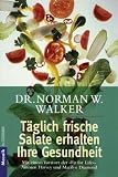 T�glich frische Salate erhalten Ihre Gesundheit: Mit einem Vorwort der "Fit for life"-Autoren Harvey und Marilyn Diamond - Norman W. Walker