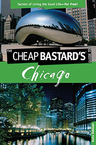 Cheap Bastard's(TM) Guide to Chicago: Secrets Of Living The Good Life--For Free!
