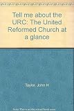 Tell me about the URC : the United Reformed Church at a glance