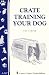 Crate Training Your Dog (Storey's Country Wisdom Bulletin A-267) (Storey Country Wisdom Bulletin, a-267)