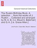 The Ruskin Birthday Book. a Selection ... from the Works of J. Ruskin ... Collected and Arranged by M. A. B. [I.E. Maud A. Bateman] and G. A. [I.E. Gr