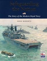 Safeguarding the Nation: The Story of the Modern Royal Navy