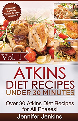 atkins diet recipes under 30 minutes over 30 atkins recipes for all phases includes atkins induction recipes