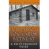 building a log cabin retreat a do it yourself guide