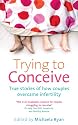 Trying to Conceive: True stories of how couples overcame infertility