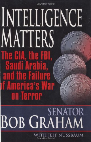Intelligence Matters: The CIA, The FBI, Saudi Arabia, and The Failure of AMerica's War on Terror