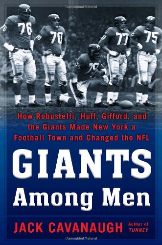 Giants Among Men: How Robustelli, Huff, Gifford, and the Giants Made New York a Football Town and Changed the NFL