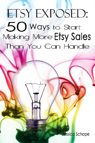 Etsy Exposed: 50 Ways to Start Making More Etsy Sales Than You Can Handle: Tips and Tricks for Selling on Etsy.com