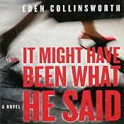It Might Have Been What He Said: A Novel | [Eden Collinsworth]