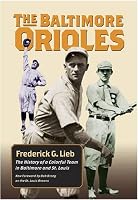 The Baltimore Orioles: The History of a Colorful Team in Baltimore and St. Louis (Writing Baseball)