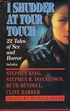 I Shudder At Your Touch - 22 Tales Of Sex And Horror - Stephen King; Ruth Rendell; Clive Barker; Stephen R. Donalson + 18 More