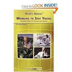 Happy About Working to Stay Young: Expanded Careers for Boomers and Seniors