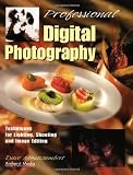 Professional Digital Photography: Techniques for Lighting, Shooting, and Image Editing