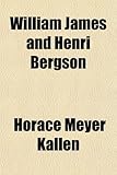 William James and Henri Bergson; A Study in Contrasting Theories of Life