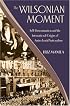The Wilsonian Moment: Self-Determination and the International Origins of Anticolonial Nationalism