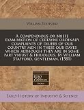 A compendious or briefe examination of certayne ordinary complaints of diuers of our country men in these our dayes which although they are in some ... By William Stafford, gentleman. (1581)