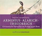 Arminius - Alarich - Theoderich: Germanische Herrscher im Kampf gegen Rom - Frank M. Ausb&uuml;ttel