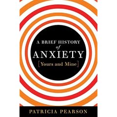A Brief History of Anxiety...Yours and Mine
