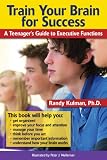 Train Your Brain for Success: A Teenager's Guide to Executive Functions