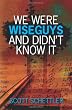 We Were Wise Guys and Didn't Know It