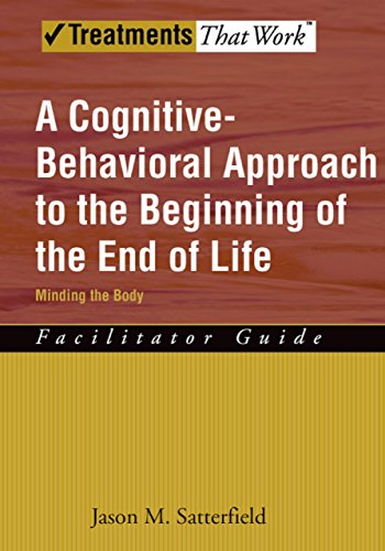 A Cognitive-Behavioral Approach to the Beginning of the End of Life, Minding the Body: Facilitator Guide (Treatments That Work)