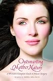 Outsmarting Mother Nature: A Woman's Complete Guide to Plastic Surgery