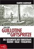 Von der Guillotine zur Giftspritze. Die Geschichte der Todesstrafe. Fakten - F�lle - Fehlurteile - Martin Haidinger