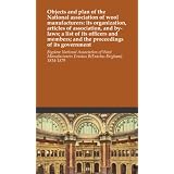 Objects and plan of the National association of wool manufacturers: its organization, articles of association, and by-laws; a list of its officers and members; and the proceedings of its government'