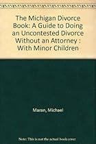 The Michigan Divorce Book: A Guide to Doing an Uncontested Divorce Without an Attorney : With Minor Children The Michigan Divorce Book: A Guide to Doing an Uncontested Divorce Without an Attorney : With Minor Children