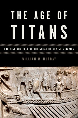 The Age of Titans: The Rise and Fall of the Great Hellenistic Navies (Onassis Series in Hellenic Culture)