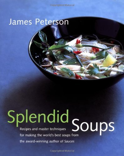 Splendid Soups: Recipes and Master Techniques for Making the World's Best Soups (Hospitality) by James Peterson (17-Oct-2000) Hardcover