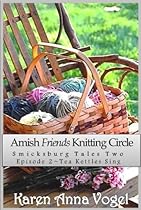 Amish Friends Knitting Circle Episode 2 ~ Tea Kettles Sing (A Short Story Serial) (Amish Friends Knitting Circle: Smicksburg Tales 2)
