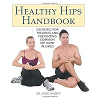 Healthy Hips Handbook: Exercises for Treating and Preventing Common Hip Joint Injuries
