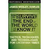 How to Survive the End of the World as We Know It: Tactics, Techniques, and Technologies for Uncertain Timesby James Wesley Rawles