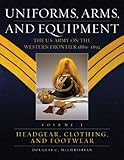 Uniforms, Arms, and Equipment: The U.S. Army on the Western Frontier 1880-1892 (2-Volume Set)