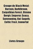 Groupe de Black Metal: Burzum, Darkthrone, Carpathian Forest, Dimmu Borgir, Emperor, Geasa, Summoning, Bal-Sagoth, Celtic Frost, Cruachan