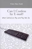 Can I Confess by E-mail?: What Catholics May and May Not Do