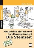 Geschichte einfach und handlungsorientiert. Die Steinzeit: 5. und 6. Klasse F�rderschule - Marisa Herzog
