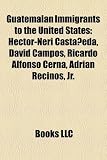Guatemalan Immigrants to the United States: Hector-Neri Castaeda, David Campos, Ricardo Alfonso Cerna, Adrian Recinos, JR.