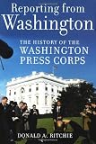 Reporting from Washington: The History of the Washington Press Corps