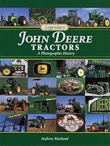Legendary John Deere Tractors: A Photographic History