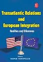 Transatlantic Relations and European Integration - Realities and Dilemmas