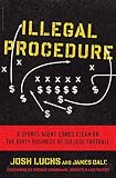 Illegal procedure : a sports agent comes clean on the dirty business of college football
