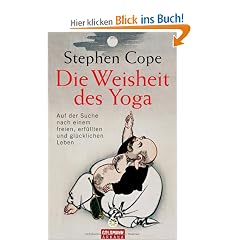 Die Weisheit des Yoga: Auf der Suche nach einem freien, erf�llten und gl�cklichen Leben