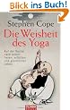 Die Weisheit des Yoga: Auf der Suche nach einem freien, erf�llten und gl�cklichen Leben